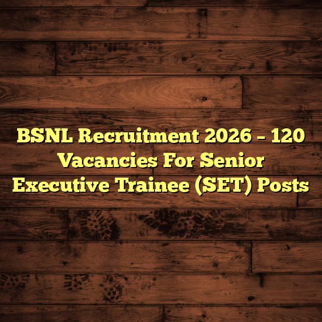 BSNL Recruitment 2026 – 120 Vacancies For Senior Executive Trainee (SET) Posts